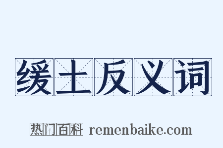 缓土反义词是什么意思的图片